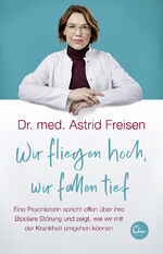 ISBN 9783959103763: Wir fliegen hoch, wir fallen tief – Eine Psychiaterin spricht offen über ihre Bipolare Störung und zeigt, wie wir mit der Krankheit umgehen können