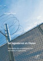 ISBN 9783959346474: Der Jugendarrest als Chance: Möglichkeiten der sozialpädagogischen Intervention im Jugendarrest