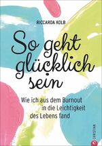 ISBN 9783959611893: So geht glücklich sein - Wie ich aus dem Burnout in die Leichtigkeit des Lebens fand