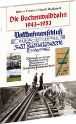 ISBN 9783959662567: DIE BUCHENWALDBAHN 1943–1953 - Vollbahnanschluß Weimar-Buchenwald zum Rüstungswerk Gustloff II und dem KZ Buchenwald