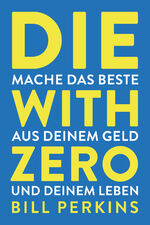 ISBN 9783959727730: Die with zero: So machst du das Beste aus deinem Geld und deinem Leben