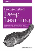 ISBN 9783960090540: Praxiseinstieg Deep Learning - Mit Python, Caffe, TensorFlow und Spark eigene Deep-Learning-Anwendungen erstellen