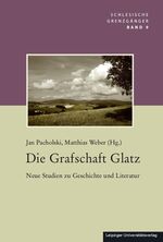 Die Grafschaft Glatz - Neue Studien zu Geschichte und Literatur