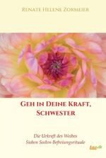 ISBN 9783960516576: Geh in Deine Kraft, Schwester - Die Urkraft des Weibes, Sieben Seelen-Befreiungsrituale