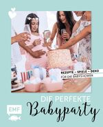 ISBN 9783960932109: Die perfekte Babyparty – Rezepte, Spiele, Deko für die Babyshower