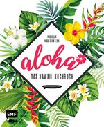 ISBN 9783960933342: Aloha - Das Hawaii-Kochbuch - Poke, Huli-Huli-Hähnchen & Acai-Bowl: über 90 authentische Rezepte aus der Tiki-Küche für zu Hause - mit Reisereportagen und stimmungsvollen Impressionen