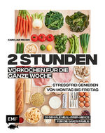 ISBN 9783960933373: 2 Stunden vorkochen für die ganze Woche –16 geniale Meal-Prep-Menüs für die ganze Familie - Stressfrei genießen von Montag bis Freitag