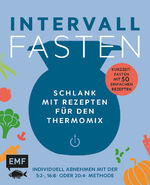 ISBN 9783960936978: Intervallfasten – Schlank mit Rezepten für den Thermomix – Individuell abnehmen mit der 5:2-, 16:8- oder 20:4-Methode - Kurzzeitfasten mit 50 einfachen Rezepten