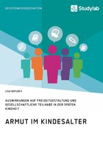 ISBN 9783960950721: Armut im Kindesalter. Auswirkungen auf Freizeitgestaltung und gesellschaftliche Teilhabe in der späten Kindheit