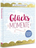 ISBN 9783961280483: Glücksmomente - 100 Wege zur Achtsamkeit - Meditationen, Anleitungen und mehr