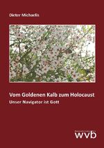 ISBN 9783961382705: Vom Goldenen Kalb zum Holocaust - Unser Navigator ist Gott