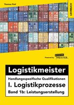 ISBN 9783961551408: Logistikmeister Handlungsspezifische Qualifikationen I. Logistikprozesse - Band 1b: Leistungserstellung