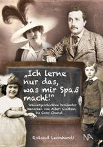 ISBN 9783961760794: Ich lerne nur das, was mir Spaß macht - Schülergeschichten berühmter Menschen von Albert Einstein bis Coco Chanel