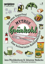 ISBN 9783961941490: Mythos Grünkohl. Das Superfood des Nordens. Eine kulinarische Kulturgeschichte. Mit Illustrationen von Till Lenecke.