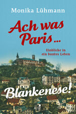 ISBN 9783961941988: Ach was Paris ... Blankenese! - Einblicke in ein buntes Leben