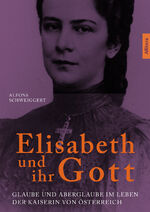 ISBN 9783962332648: Elisabeth und ihr Gott - Glaube und Aberglaube im Leben der Kaiserin von Österreich