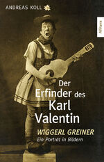 ISBN 9783962333478: Der Erfinder des Karl Valentin: Wiggerl Greiner - Ein Porträt in Bildern