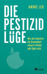 Die Pestizidlüge - wie die Industrie die Gesundheit unserer Kinder aufs Spiel setzt