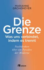 ISBN 9783962380489: Die Grenze - Was uns verbindet, indem es trennt. Nachdenken über ein Paradox der Moderne