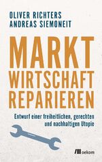 ISBN 9783962380991: Marktwirtschaft reparieren - Entwurf einer freiheitlichen, gerechten und nachhaltigen Utopie