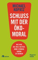 ISBN 9783962381318: Schluss mit der Ökomoral! - Wie wir die Welt retten, ohne ständig daran zu denken. Nachhaltig leben mit cleveren Strukturen statt moralischen und politischen Appellen