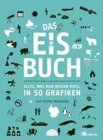 ISBN 9783962382872: Das Eisbuch - Alles, was man wissen muss, in 50 Grafiken. Wie Eislandschaften unser globales Klima prägen und was das Schmelzen für den Meeresspiegel bedeutet