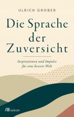 ISBN 9783962383688: Die Sprache der Zuversicht – Inspirationen und Impulse für eine bessere Welt. Mit der positiven Kraft der Worte soziales Miteinander stärken und den Wandel fördern