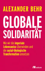 ISBN 9783962383701: Globale Solidarität - Wie wir die imperiale Lebensweise überwinden und die sozial-ökologische Transformation umsetzen