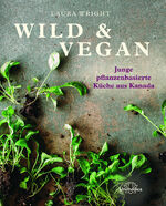 ISBN 9783962572891: Wild & Vegan - Junge pflanzenbasierte Küche aus Kanada