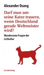 ISBN 9783962890070: Darf man um seine Katze trauern, wenn Deutschland Weltmeister wird? - Wundersame Fragen der Leitkultur