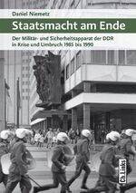 ISBN 9783962891077: Staatsmacht am Ende - Der Militär- und Sicherheitsapparat der DDR in Krise und Umbruch 1985 bis 1990