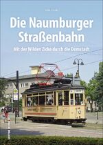 ISBN 9783963030123: Die Naumburger Straßenbahn - Mit der Wilden Zicke durch die Domstadt