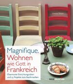 ISBN 9783963060243: Magnifique. Wohnen wie Gott in Frankreich: Charmante Einrichtungsideen und 25 Projekte zum Nachmachen