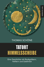 ISBN 9783963119033: Tatort Himmelsscheibe – Eine Geschichte mit Raubgräbern, Hehlern und Gelehrten