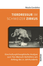 ISBN 9783963173509: Tierdressur im Schweizer Zirkus - Eine kulturphilosophische Analyse zum Tier-Mensch-Verhältnis am Anfang des 21. Jahrhunderts