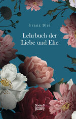Franz Blei: Lehrbuch der Liebe und Ehe | Franz Blei: Lehrbuch der Liebe und Ehe |