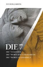 ISBN 9783964060297: Die 7 - Die sieben Tugenden. / Sieben Worte an das Kreuz. / Sieben Worte Jesu und Mariens