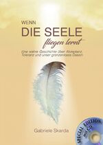 ISBN 9783964436689: Wenn die Seele fliegen lernt (Special Edition) – Eine wahre Geschichte über Akzeptanz, Toleranz und unser grenzenloses Dasein