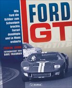 ISBN 9783964530455: Ford GT – Wie Ford die Kritiker zum Schweigen brachte, Ferrari demütigte und Le Mans eroberte