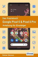 ISBN 9783964691682: Das Praxisbuch Google Pixel 6 & Pixel 6 Pro - Anleitung für Einsteiger