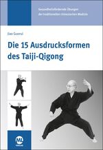 ISBN 9783964743459: Die 15 Ausdrucksformen des Taiji-Qigong | Gesundheitsfördernde Übungen der traditionellen chinesischen Medizin | Gisela Hildenbrand (u. a.) | Buch | 304 S. | Deutsch | 2021 | mgo fachverlage