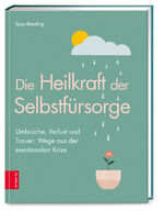 ISBN 9783965840638: Die Heilkraft der Selbstfürsorge - Umbrüche, Verlust und Trauer: Wege aus der emotionalen Krise