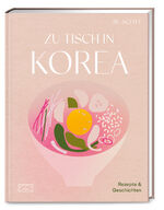 ISBN 9783965843424: Zu Tisch in Korea - Ein Kochbuch voller leckerer Rezepte und berührender Geschichten