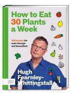 ISBN 9783965844698: How to Eat 30 Plants a Week / 100 pflanzenbasierte Rezepte für mehr Energie und Gesundheit - der Sunday Times Bestseller