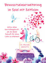 ISBN 9783967382600: Bewusstseinserweiterung im Spiel mit Zeitlinien | Nütze deine Vorstellungskraft, um die ideale Zukunft für deine Liebe zu erkennen! | Michelle Haintz | Taschenbuch | Paperback | 330 S. | Deutsch