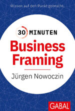 ISBN 9783967391749: 30 Minuten Business Framing | Jürgen Nowoczin | Taschenbuch | 30-Minuten-Reihe | 96 S. | Deutsch | 2023 | GABAL Verlag GmbH | EAN 9783967391749