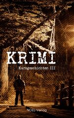 NOEL-Verlag: Krimi Kurzgeschichten III NOEL-Verlag: Krimi Kurzgeschichten III