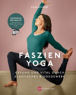 ISBN 9783968600796: Faszien Yoga - Gesund und vital durch ein elastisches Bindegewebe - Kostenlose App-Inhalte: über 2 Stunden effektive FaszienYoga-Praxis