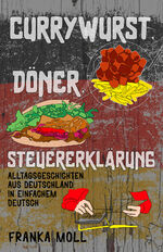 ISBN 9783968911106: Currywurst, Döner, Steuererklärung, 20 Teile | Alltagsgeschichten aus Deutschland in einfachem Deutsch | Franka Moll | Taschenbuch | 189 S. | Deutsch | 2024 | Schinken | EAN 9783968911106