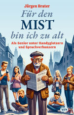 ISBN 9783969053539: Für den Mist bin ich zu alt: Als Senior unter Handyglotzern und Sprachverhunzern